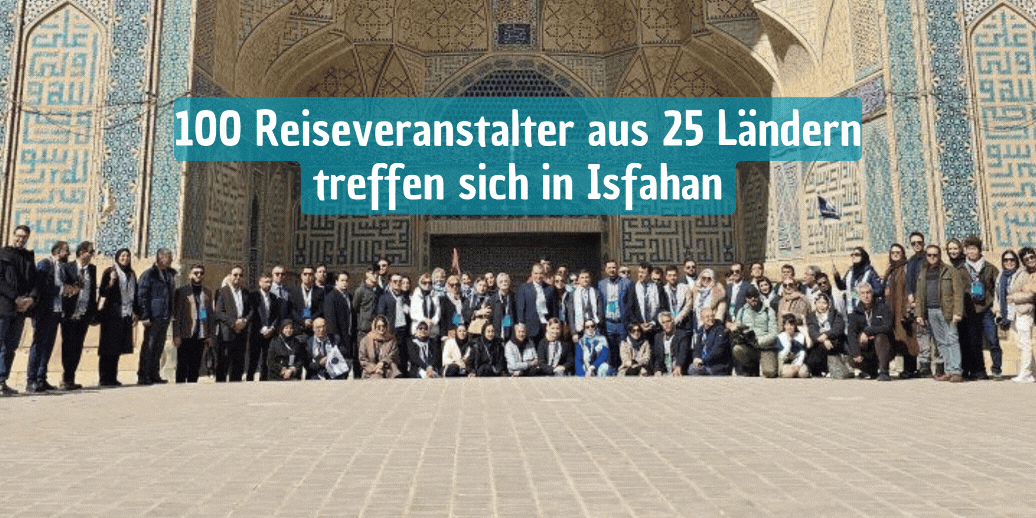 100 Reiseveranstalter aus 25 Ländern in Isfahan 